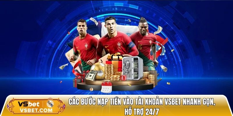 Các bước nạp tiền vào tài khoản trang cá cược bóng đá Vsbet nhanh gọn, hỗ trợ 24/7