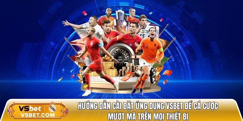 Hướng dẫn cài đặt ứng dụng Vsbet để cá cược mượt mà trên mọi thiết bị