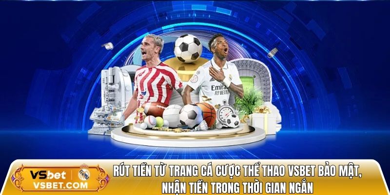Hướng dẫn rút tiền từ trang cá cược bóng đá Vsbet bảo mật, nhận tiền trong thời gian ngắn